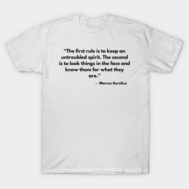 “The first rule is to keep an untroubled spirit.” Marcus Aurelius, Meditations T-Shirt by ReflectionEternal